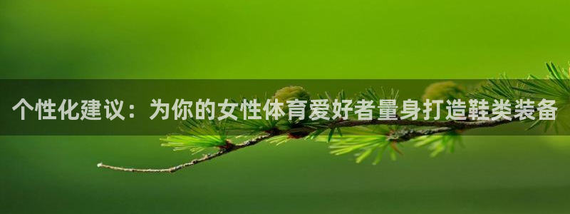 火爆体育app官方下载：个性化建议：为你的女性体育爱好者量身打造鞋类装备